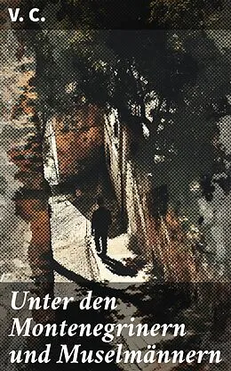 E-Book (epub) Unter den Montenegrinern und Muselmännern von V. C.
