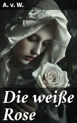 E-Book (epub) Die weiße Rose von A. v. W.
