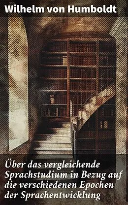 E-Book (epub) Über das vergleichende Sprachstudium in Bezug auf die verschiedenen Epochen der Sprachentwicklung von Wilhelm von Humboldt