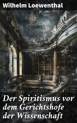 E-Book (epub) Der Spiritismus vor dem Gerichtshofe der Wissenschaft von Wilhelm Loewenthal