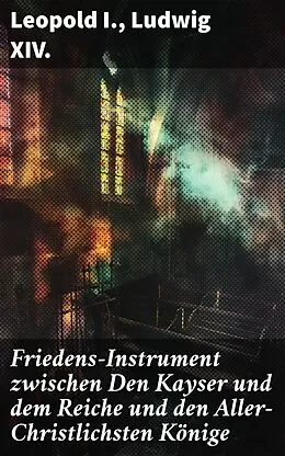 E-Book (epub) Friedens-Instrument zwischen Den Kayser und dem Reiche und den Aller-Christlichsten Könige von Leopold I., Ludwig XIV.