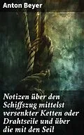E-Book (epub) Notizen über den Schiffszug mittelst versenkter Ketten oder Drahtseile und über die mit den Seil von Anton Beyer