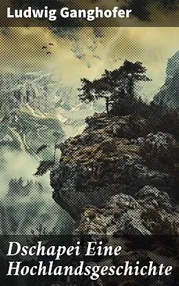 E-Book (epub) Dschapei Eine Hochlandsgeschichte von Ludwig Ganghofer