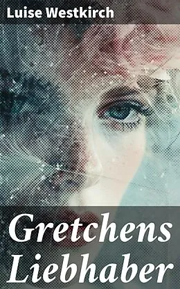 E-Book (epub) Gretchens Liebhaber von Luise Westkirch