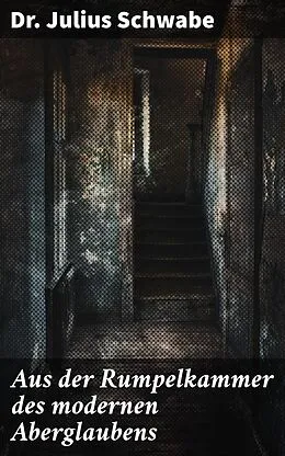 E-Book (epub) Aus der Rumpelkammer des modernen Aberglaubens von Dr. Julius Schwabe