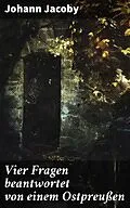 E-Book (epub) Vier Fragen beantwortet von einem Ostpreußen von Johann Jacoby