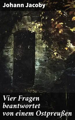 E-Book (epub) Vier Fragen beantwortet von einem Ostpreußen von Johann Jacoby