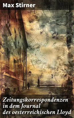 E-Book (epub) Zeitungskorrespondenzen in dem Journal des oesterreichischen Lloyd von Max Stirner