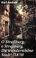 E-Book (epub) O Straßburg, o Straßburg, Du wunderschöne Stadt! (1870) von Karl Andree