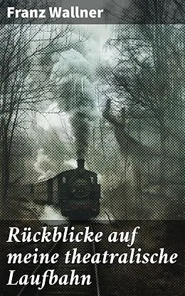 E-Book (epub) Rückblicke auf meine theatralische Laufbahn von Franz Wallner