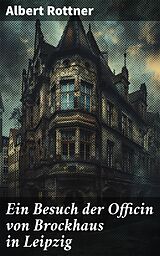 E-Book (epub) Ein Besuch der Officin von Brockhaus in Leipzig von Albert Rottner