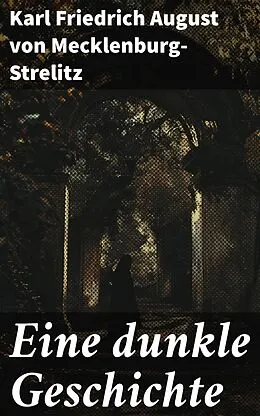 E-Book (epub) Eine dunkle Geschichte von Karl Friedrich August von Mecklenburg-Strelitz