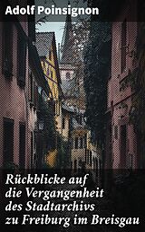 E-Book (epub) Rückblicke auf die Vergangenheit des Stadtarchivs zu Freiburg im Breisgau von Adolf Poinsignon