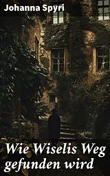 E-Book (epub) Wie Wiselis Weg gefunden wird von Johanna Spyri