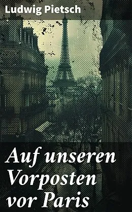 E-Book (epub) Auf unseren Vorposten vor Paris von Ludwig Pietsch