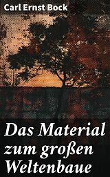 E-Book (epub) Das Material zum großen Weltenbaue von Carl Ernst Bock