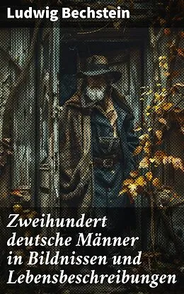 E-Book (epub) Zweihundert deutsche Männer in Bildnissen und Lebensbeschreibungen von Ludwig Bechstein
