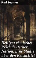 E-Book (epub) Heiliges römisches Reich deutscher Nation. Eine Studie über den Reichstitel von Karl Zeumer