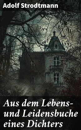 E-Book (epub) Aus dem Lebens- und Leidensbuche eines Dichters von Adolf Strodtmann