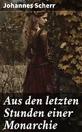 E-Book (epub) Aus den letzten Stunden einer Monarchie von Johannes Scherr