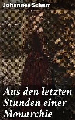 E-Book (epub) Aus den letzten Stunden einer Monarchie von Johannes Scherr