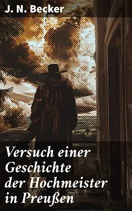 E-Book (epub) Versuch einer Geschichte der Hochmeister in Preußen von J. N. Becker