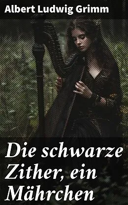 E-Book (epub) Die schwarze Zither, ein Mährchen von Albert Ludwig Grimm