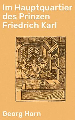 E-Book (epub) Im Hauptquartier des Prinzen Friedrich Karl von Georg Horn