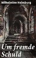 E-Book (epub) Um fremde Schuld von Wilhelmine Heimburg