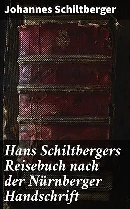 E-Book (epub) Hans Schiltbergers Reisebuch nach der Nürnberger Handschrift von Johannes Schiltberger