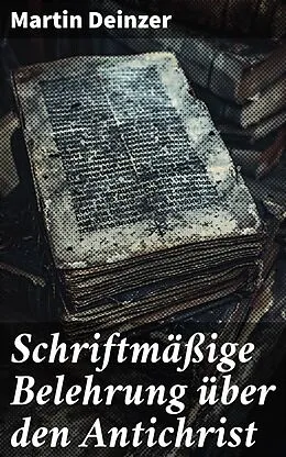 E-Book (epub) Schriftmäßige Belehrung über den Antichrist von Martin Deinzer