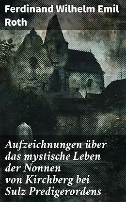 E-Book (epub) Aufzeichnungen über das mystische Leben der Nonnen von Kirchberg bei Sulz Predigerordens von Ferdinand Wilhelm Emil Roth