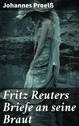 E-Book (epub) Fritz Reuters Briefe an seine Braut von Johannes Proelß