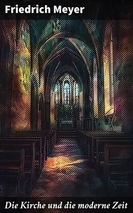 E-Book (epub) Die Kirche und die moderne Zeit von Friedrich Meyer