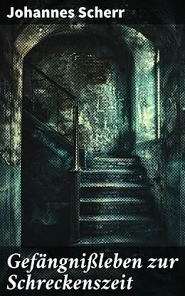 E-Book (epub) Gefängnißleben zur Schreckenszeit von Johannes Scherr