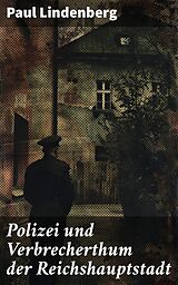 E-Book (epub) Polizei und Verbrecherthum der Reichshauptstadt von Paul Lindenberg
