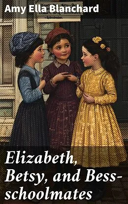 E-Book (epub) Elizabeth, Betsy, and Bess-schoolmates von Amy Ella Blanchard