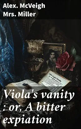 E-Book (epub) Viola's vanity : or, A bitter expiation von Alex. McVeigh Miller