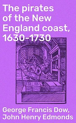 E-Book (epub) The pirates of the New England coast, 1630-1730 von George Francis Dow, John Henry Edmonds