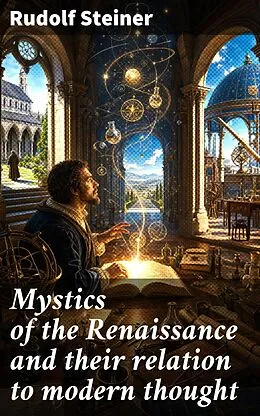 E-Book (epub) Mystics of the Renaissance and their relation to modern thought von Rudolf Steiner