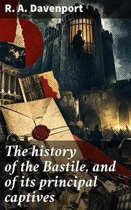 E-Book (epub) The history of the Bastile, and of its principal captives von R. A. Davenport