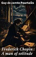 E-Book (epub) Frederick Chopin : A man of solitude von Guy de comte Pourtalès