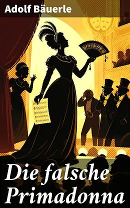 E-Book (epub) Die falsche Primadonna von Adolf Bäuerle