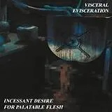 Visceral Evisceration CD Incessant Desire for Palatable Flesh