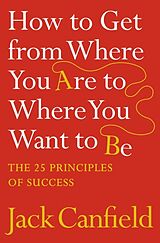 Couverture cartonnée How to Get from Where You Are to Where You Want to Be de Jack Canfield