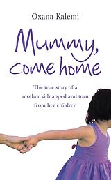 E-Book (epub) Mummy, Come Home: The True Story of a Mother Kidnapped and Torn from Her Children von Oxana Kalemi