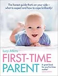 E-Book (epub) First-Time Parent: The honest guide to coping brilliantly and staying sane in your baby's first year von Lucy Atkins