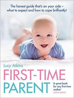 E-Book (epub) First-Time Parent: The honest guide to coping brilliantly and staying sane in your baby's first year von Lucy Atkins