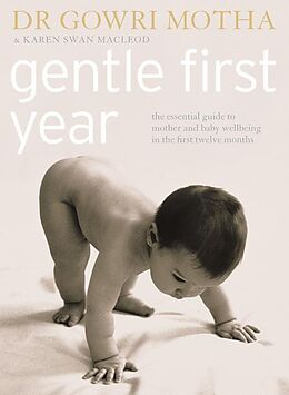 E-Book (epub) Gentle First Year: The Essential Guide to Mother and Baby Wellbeing in the First Twelve Months von Dr. Gowri Motha, Karen Swan MacLeod