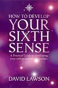E-Book (epub) How to Develop Your Sixth Sense: A practical guide to developing your own extraordinary powers von David Lawson